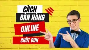 Cách bán hàng online hiệu quả chốt triệu đơn
